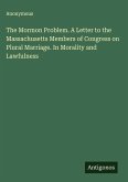 The Mormon Problem. A Letter to the Massachusetts Members of Congress on Plural Marriage. In Morality and Lawfulness The Mormon Problem. A Letter to the Massachusetts Members of Congress on Plural Marriage. In Morality and Lawfulness
