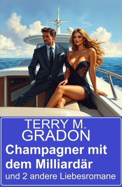 Champagner mit dem Milliardär und 2 andere Liebesromane (eBook, ePUB) Cover Champagner mit dem Milliardär und 2 andere Liebesromane (eBook, ePUB)