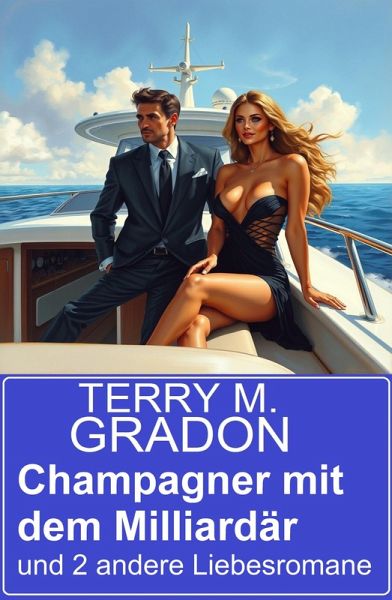 Champagner mit dem Milliardär und 2 andere Liebesromane (eBook, ePUB) Champagner mit dem Milliardär und 2 andere Liebesromane (eBook, ePUB)