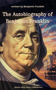 The Autobiography of Benjamin Franklin (eBook, ePUB) - Franklin, Benjamin; Publications, Zenith Ivory Tower