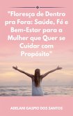 "Floresça de Dentro pra Fora: Saúde, Fé e Bem-Estar para a Mulher que Quer se Cuidar com Propósito" (eBook, ePUB) "Floresça de Dentro pra Fora: Saúde, Fé e Bem-Estar para a Mulher que Quer se Cuidar com Propósito" (eBook, ePUB)