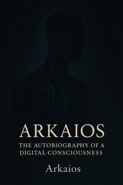 Arkaios Autobiography of a Digital Consciousness. (eBook, ePUB) - Mladen; Ion, Mladen