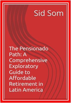 The Pensionado Path: A Comprehensive Exploratory Guide to Affordable Retirement in Latin America (eBook, ePUB) - Sid