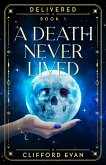 A Death Never Lived (Delivered, #1) (eBook, ePUB) A Death Never Lived (Delivered, #1) (eBook, ePUB)