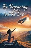 The Beginning and Not the End (eBook, ePUB) The Beginning and Not the End (eBook, ePUB)