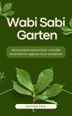 Wabi Sabi Garten. Achtsamkeit, Natürlichkeit und stille Schönheit im eigenen Grün entdecken (eBook, ePUB) Wabi Sabi Garten. Achtsamkeit, Natürlichkeit und stille Schönheit im eigenen Grün entdecken (eBook, ePUB)