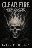 Clear Fire: A Memoir of Autism, Addiction, and Survival (eBook, ePUB)