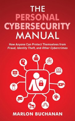 Cover The Personal Cybersecurity Manual: How Anyone Can Protect Themselves from Fraud, Identity Theft, and Other Cybercrimes (Home Technology Manuals) (eBook, ePUB)