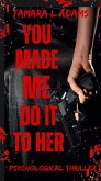 You Made Me Do It To Her: A Psychological Thriller (eBook, ePUB)