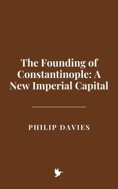 The Founding of Constantinople: A New Imperial Capital (eBook, ePUB) - Davies, Philip