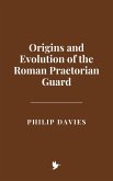 Origins and Evolution of the Roman Praetorian Guard (eBook, ePUB) Origins and Evolution of the Roman Praetorian Guard (eBook, ePUB)