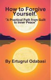 How to Forgive Yourself. (eBook, ePUB) How to Forgive Yourself. (eBook, ePUB)