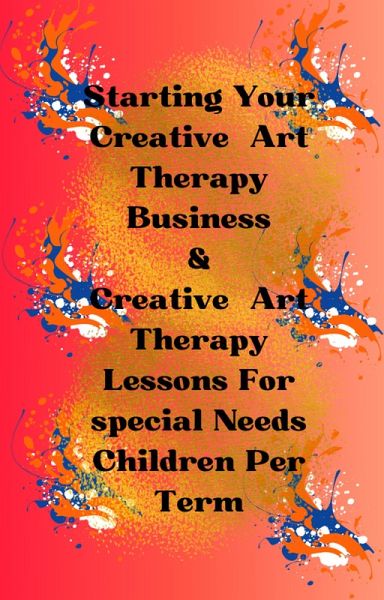 Starting Your Art Therapy Business& Art Therapy Lessons for Special Needs Children Per Term (eBook, ePUB)