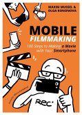 Mobile Filmmaking. 100 Steps to Making a Movie with Your Smartphone (eBook, ePUB)