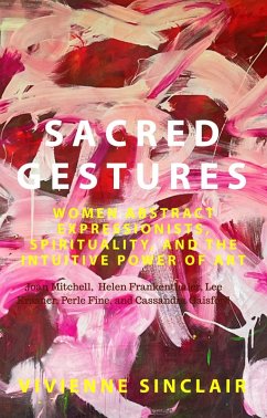Sacred Gestures: Women Abstract Expressionists, Spirituality, and the Intuitive Power of Art (eBook, ePUB) - Sinclair, Vivienne