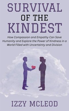 Survival of the Kindest: How Compassion and Empathy Can Save Humanity and Explore the Power of Kindness in a World Filled with Uncertainty and Division (eBook, ePUB) - Mcleod, Izzy