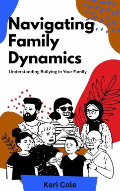 Navigating Family Dynamics Understanding Bullying in Your Family (eBook, ePUB) - Cole, Keri
