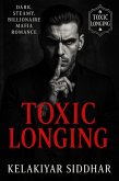 Toxic Longing: Dark, Steamy, Billionaire Mafia Romance (eBook, ePUB) Toxic Longing: Dark, Steamy, Billionaire Mafia Romance (eBook, ePUB)