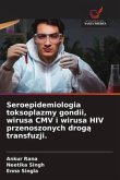 Seroepidemiologia toksoplazmy gondii, wirusa CMV i wirusa HIV przenoszonych drogą transfuzji. Seroepidemiologia toksoplazmy gondii, wirusa CMV i wirusa HIV przenoszonych drogą transfuzji.