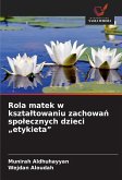 Rola matek w kszta¿towaniu zachowa¿ spo¿ecznych dzieci "etykieta" Rola matek w kszta¿towaniu zachowa¿ spo¿ecznych dzieci "etykieta"