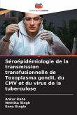 Séroépidémiologie de la transmission transfusionnelle de Toxoplasma gondii, du CMV et du virus de la tuberculose Séroépidémiologie de la transmission transfusionnelle de Toxoplasma gondii, du CMV et du virus de la tuberculose
