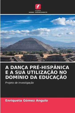 A DANÇA PRÉ-HISPÂNICA E A SUA UTILIZAÇÃO NO DOMÍNIO DA EDUCAÇÃO - Gómez Angulo, Enriqueta A DANÇA PRÉ-HISPÂNICA E A SUA UTILIZAÇÃO NO DOMÍNIO DA EDUCAÇÃO - Gómez Angulo, Enriqueta