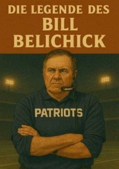 Die Legende des Bill Belichick - Bauer, Anton Die Legende des Bill Belichick - Bauer, Anton