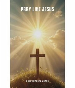 Pray Like Jesus (eBook, ePUB) - Vacca, Paul Michael