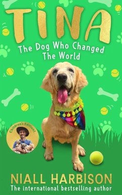 Tina: The Dog Who Changed the World (Children's edition) (eBook, ePUB) - Harbison, Niall Tina: The Dog Who Changed the World (Children's edition) (eBook, ePUB) - Harbison, Niall