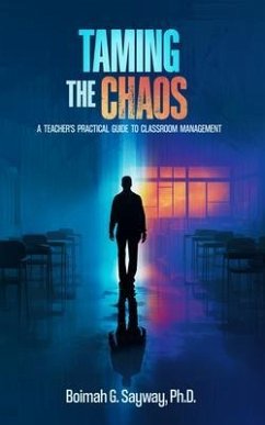 TAMING THE CHAOS: A TEACHER'S PRACTICAL GUIDE TO CLASSROOM MANAGEMENT : A TEACHER'S PRACTICAL GUIDE TO CLASSROOM MANAGEMENT (eBook, ePUB) - Sayway, Boimah G