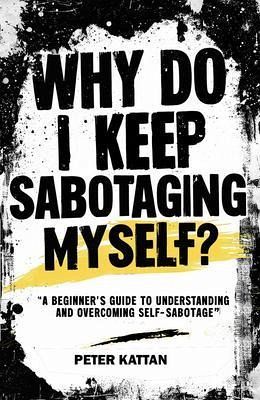 Why Do I Keep Sabotaging Myself? A Beginner's Guide to Understanding and Overcoming Self-Sabotage (eBook, ePUB) Why Do I Keep Sabotaging Myself? A Beginner's Guide to Understanding and Overcoming Self-Sabotage (eBook, ePUB)