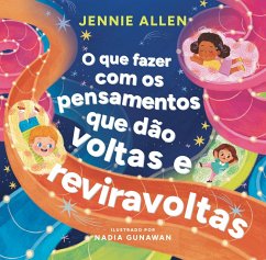 O que fazer com os pensamentos que dão voltas e reviravoltas - Um livro divertido para ajudar crianças a lidar com pensamentos e sentimentos negativos (eBook, ePUB) - Allen, Jennie