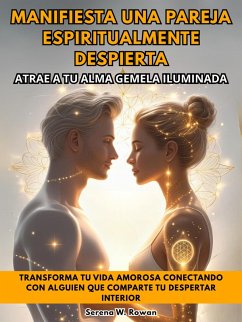 Cover Manifiesta Una Pareja Espiritualmente Despierta: Atrae A Tu Alma Gemela Iluminada. Transforma Tu Vida Amorosa Conectando Con Alguien Que Comparte Tu Despertar Interior (eBook, ePUB)