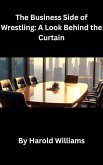 The Business Side of Wrestling: A Look Behind the Curtain (eBook, ePUB) The Business Side of Wrestling: A Look Behind the Curtain (eBook, ePUB)