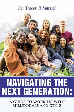 Navigating The Next Generation: A Guide To Working With Millennials and Gen-Z (eBook, ePUB) - Manuel, Tracey