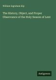 The History, Object, and Proper Observance of the Holy Season of Lent The History, Object, and Proper Observance of the Holy Season of Lent