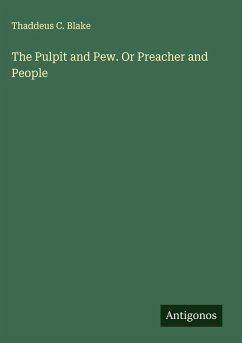 The Pulpit and Pew. Or Preacher and People - Blake, Thaddeus C. The Pulpit and Pew. Or Preacher and People - Blake, Thaddeus C.