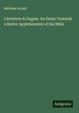 Literature & Dogma. An Essay Towards a Better Apprehension of the Bible