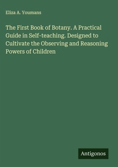 Cover The First Book of Botany. A Practical Guide in Self-teaching. Designed to Cultivate the Observing and Reasoning Powers of Children