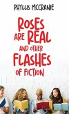 Roses are Real and Other Flashes of Fiction Roses are Real and Other Flashes of Fiction