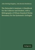 The Naturalist's Assistant. A Handbook for the Collector and Student, with a Bibliography of Fifteen Hundred Works Necessary for the Systematic Zoölogist