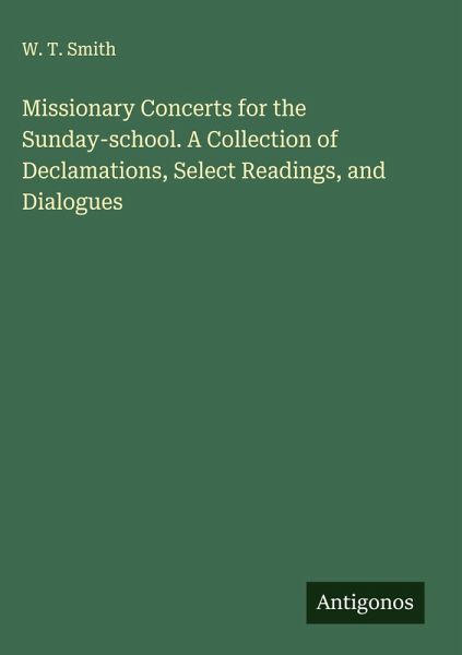 Missionary Concerts for the Sunday-school. A Collection of Declamations, Select Readings, and Dialogues Missionary Concerts for the Sunday-school. A Collection of Declamations, Select Readings, and Dialogues