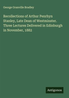 Cover Recollections of Arthur Penrhyn Stanley, Late Dean of Westminster. Three Lectures Delivered in Edinburgh in November, 1882