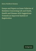 Essays and Papers on Some Fallacies of Statistics Concerning Life and Death, Health and Disease with Suggestions Towards an Improved System of Registration