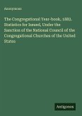 The Congregational Year-book, 1882. Statistics for Issued, Under the Sanction of the National Council of the Congregational Churches of the United States
