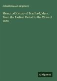Memorial History of Bradford, Mass. From the Earliest Period to the Close of 1882