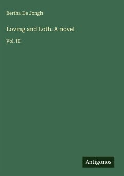 Loving and Loth. A novel - De Jongh, Bertha Loving and Loth. A novel - De Jongh, Bertha
