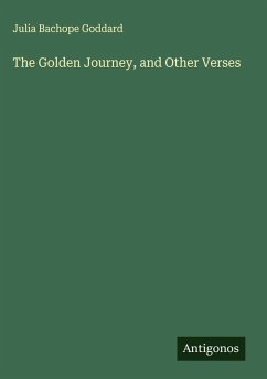 The Golden Journey, and Other Verses - Goddard, Julia Bachope The Golden Journey, and Other Verses - Goddard, Julia Bachope