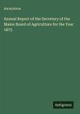 Annual Report of the Secretary of the Maine Board of Agriculture for the Year 1875