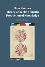 Hans Sloane's Library Collection and the Production of Knowledge - Wickenden, Alice